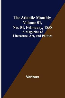 The Atlantic Monthly, Volume 01, No. 04, February, 1858; A Magazine of Literature, Art, and Politics(English, Paperback, Various)