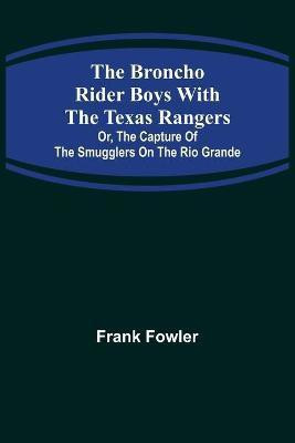 The Broncho Rider Boys with the Texas Rangers; Or, The Capture of the Smugglers on the Rio Grande(English, Paperback, Fowler Frank)