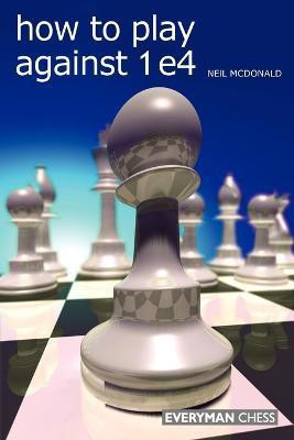 How to Play Against 1 e4(English, Paperback, McDonald Neil)
