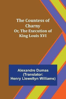 The Countess of Charny; Or, The Execution of King Louis XVI(English, Paperback, Dumas Alexandre)