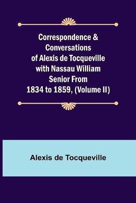 Correspondence & Conversations of Alexis de Tocqueville with Nassau William Senior from 1834 to 1859, (Volume II)(English, Paperback, de Tocqueville Alexis)