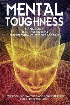 Mental Toughness Handbook; Train Your Brain For Peak Performance, Grit, Self-Discipline, Hyper-Focus Flow State, and Concentration, Avoid Procrastination(English, Paperback, Lyons Leon) Mental Toughness Handbook; Train Your Brain For Peak Performance, Grit, Self-Discipline, Hyper-Focus Flow State, and Concentration, Avoid Procrastination(English, Paperback, Lyons Leon)