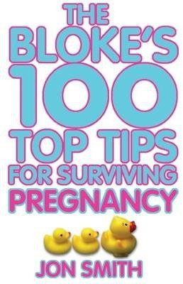 Bloke's 100 Top Tips For Surviving Pregnancy(English, Paperback, Smith Jon)