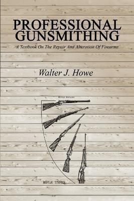 Professional Gunsmithing  - A Textbook on the Repair and Alteration of Firearms(English, Paperback, Howe Walter J)