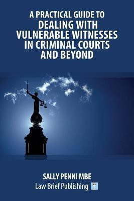 A Practical Guide to Dealing with Vulnerable Witnesses in Criminal Courts and Beyond(English, Paperback, unknown)