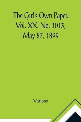 The Girl's Own Paper, Vol. XX. No. 1013, May 27, 1899(English, Paperback, Various)