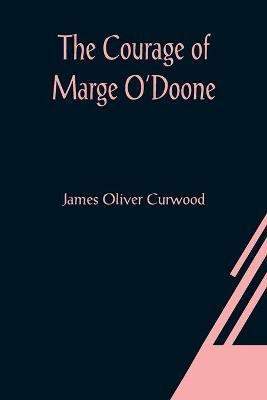 The Courage of Marge O'Doone(English, Paperback, Oliver Curwood James)