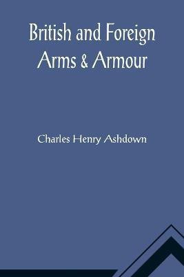 British and Foreign Arms & Armour(English, Paperback, Henry Ashdown Charles)