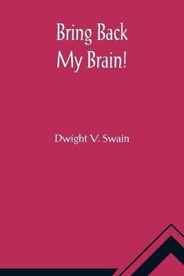 Bring Back My Brain!(English, Paperback, V Swain Dwight)