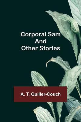 Corporal Sam and Other Stories(English, Paperback, T Quiller-Couch A)