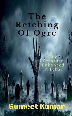 The Retching Of Ogre(English, Paperback, Kumar Sumeet)