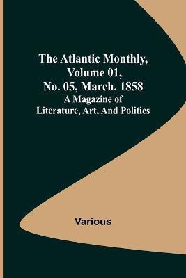 The Atlantic Monthly, Volume 01, No. 05, March, 1858; A Magazine of Literature, Art, and Politics(English, Paperback, Various)