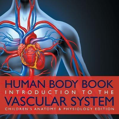 Human Body Book Introduction to the Vascular System Children's Anatomy & Physiology Edition(English, Paperback, Baby Professor)