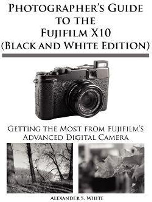Photographer's Guide to the Fujifilm X10 (Black and White Edition)(English, Paperback, White Alexander S)