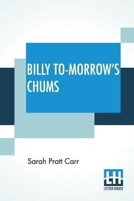 Billy To-Morrow's Chums(English, Paperback, Carr Sarah Pratt)