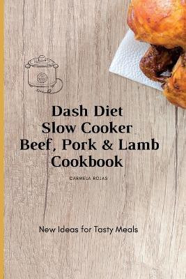 Dash Diet Slow Cooker Beef, Pork & Lamb Cookbook(English, Paperback, Rojas Carmela)