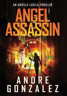 Angel Assassin (Arielle Lucila Series, Book 1)(English, Hardcover, Gonzalez Andre)