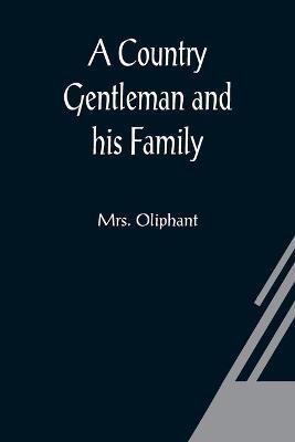 A Country Gentleman and his Family(English, Paperback, Oliphant Mrs)