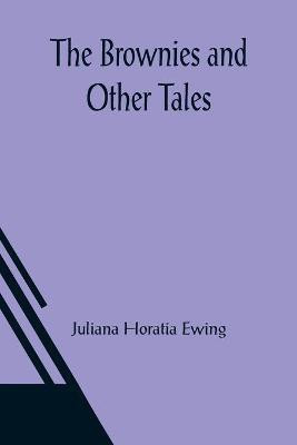 The Brownies and Other Tales(English, Paperback, Horatia Ewing Juliana)