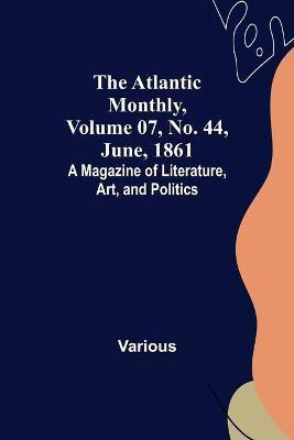 The Atlantic Monthly, Volume 07, No. 44, June, 1861; A Magazine of Literature, Art, and Politics(English, Paperback, Various)