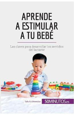 Aprende a estimular a tu bebe(Spanish, Paperback, 50minutos)