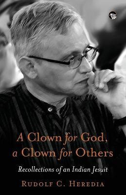 A Clown for God, a Clown for Others Recollections of an Indian Jesuit(English, Paperback, Heredia Rudolf C)
