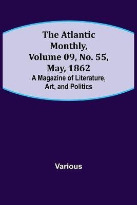 The Atlantic Monthly, Volume 09, No. 55, May, 1862; A Magazine of Literature, Art, and Politics(English, Paperback, Various)