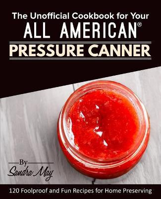 The Unofficial Cookbook for Your All American(R) Pressure Canner(English, Paperback, May Sandra)