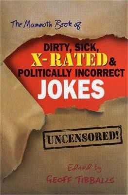 The Mammoth Book of Dirty, Sick, X-Rated and Politically Incorrect Jokes(English, Paperback, Tibballs Geoff)
