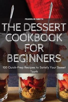 The Dessert Cookbook for Beginners(English, Paperback, Franklin Smith)