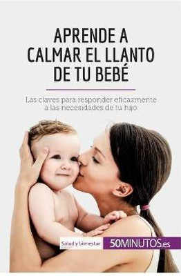 Aprende a calmar el llanto de tu bebe(Spanish, Paperback, 50minutos)