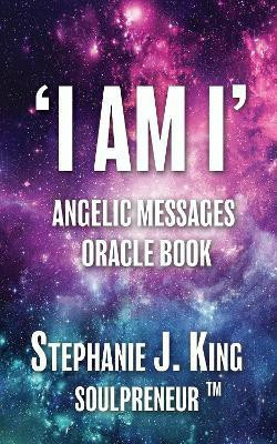 I AM I Angelic Messages Oracle Book(English, Paperback, King Stephanie J.)