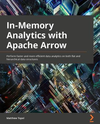 In-Memory Analytics with Apache Arrow(English, Paperback, Topol Matthew)