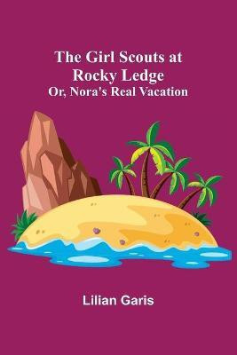 The Girl Scouts at Rocky Ledge; Or, Nora's Real Vacation(English, Paperback, Garis Lilian)