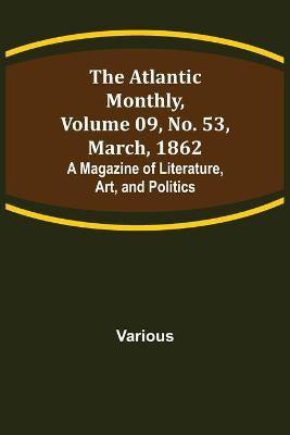 The Atlantic Monthly, Volume 09, No. 53, March, 1862; A Magazine of Literature, Art, and Politics(English, Paperback, Various)