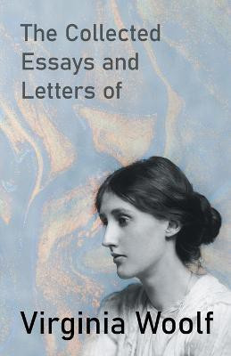 The Collected Essays and Letters of Virginia Woolf - Including a Short Biography of the Author(English, Paperback, Woolf Virginia)