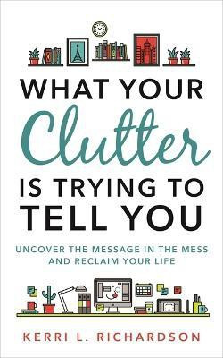 What Your Clutter Is Trying to Tell You(English, Paperback, Richardson Kerri L.)