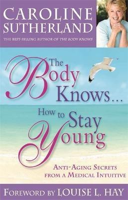 The Body Knows... How To Stay Young(English, Paperback, Sutherland Caroline)