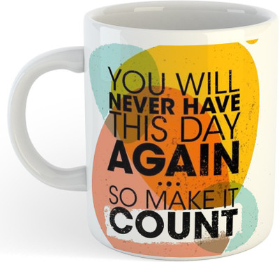 ADN21 You Will Never Have This Day Again…So Make It Count Motivational Coffee mug Ceramic Coffee Mug(325 ml)