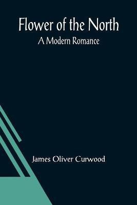 Flower of the North(English, Paperback, Oliver Curwood James)