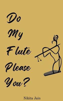 Do My Flute Please You(English, Paperback, Jain Nikita)