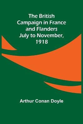 The British Campaign in France and Flanders-July to November, 1918(English, Paperback, Doyle Arthur Conan Sir)