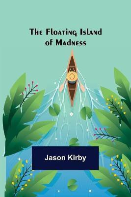 The Floating Island of Madness(English, Paperback, Kirby Jason)