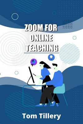 Zoom For Online Teaching(English, Paperback, Tom Tillery)