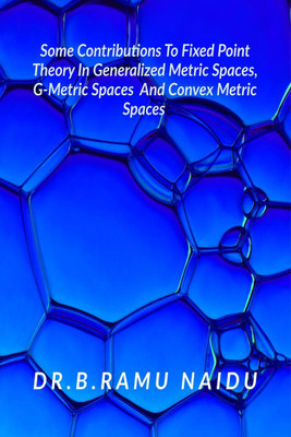 Some Contributions To Fixed Point Theory In Generalized Metric Spaces, G-Metric Spaces And Convex Metric Spaces(English, Paperback, Dr Ramu Naidu)