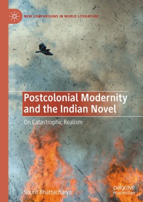 POSTCOLONIAL MODERNITY AND THE INDIAN NOVEL: On Catastrophic Realism(Hardcover, Sourit Bhattacharya)