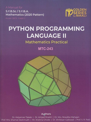 PYTHON PROGRAMMING LANGUAGE-2 (Mathematics Practical (MTC-243) Paper 3 SY BSc Computer Science/ SY BA Semester 4)(Paperback, Dr. Kalyanrao Takale, Dr. Shaikh, Dr. Mahajan, Prof. Deshmukh, Mr.Ghode, Dr. Gaikwad, Prof. Patil) PYTHON PROGRAMMING LANGUAGE-2 (Mathematics Practical (MTC-243) Paper 3 SY BSc Computer Science/ SY BA Semester 4)(Paperback, Dr. Kalyanrao Takale, Dr. Shaikh, Dr. Mahajan, Prof. Deshmukh, Mr.Ghode, Dr. Gaikwad, Prof. Patil)