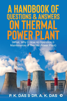 A Handbook of Questions & Answers on Thermal Power Plant(English, Paperback, P. K. Das, Dr. A. K. Das)