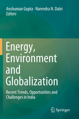 ENERGY, ENVIRONMENT AND GLOBALIZATION: Recent Trends, Opportunities and Challenges in India(Hardcover, Anshuman Gupta, Narendra N. Dalei (eds))