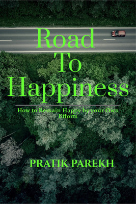 ROAD TO HAPPINESS  - How to remain happy by your own efforts.(Paperback, Pratik Parekh)